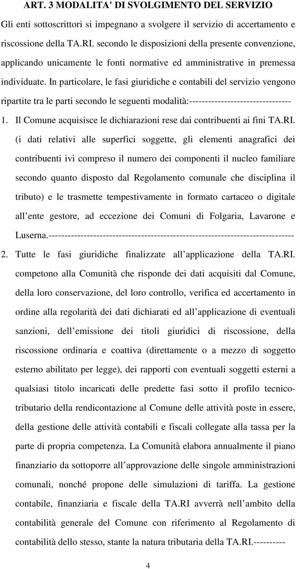 In particolare, le fasi giuridiche e contabili del servizio vengono ripartite tra le parti secondo le seguenti modalità:-------------------------------- 1.