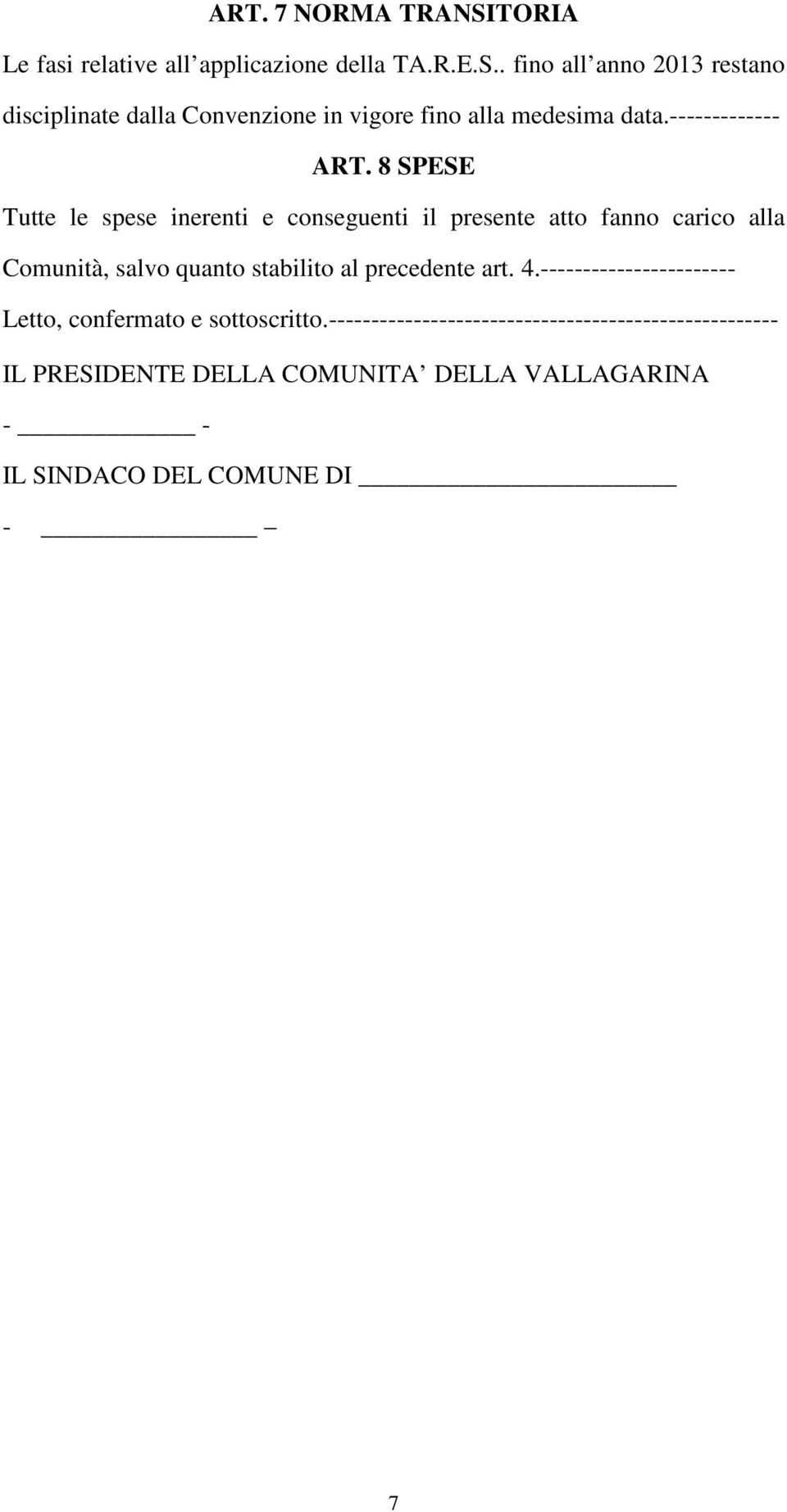 8 SPESE Tutte le spese inerenti e conseguenti il presente atto fanno carico alla Comunità, salvo quanto stabilito al precedente