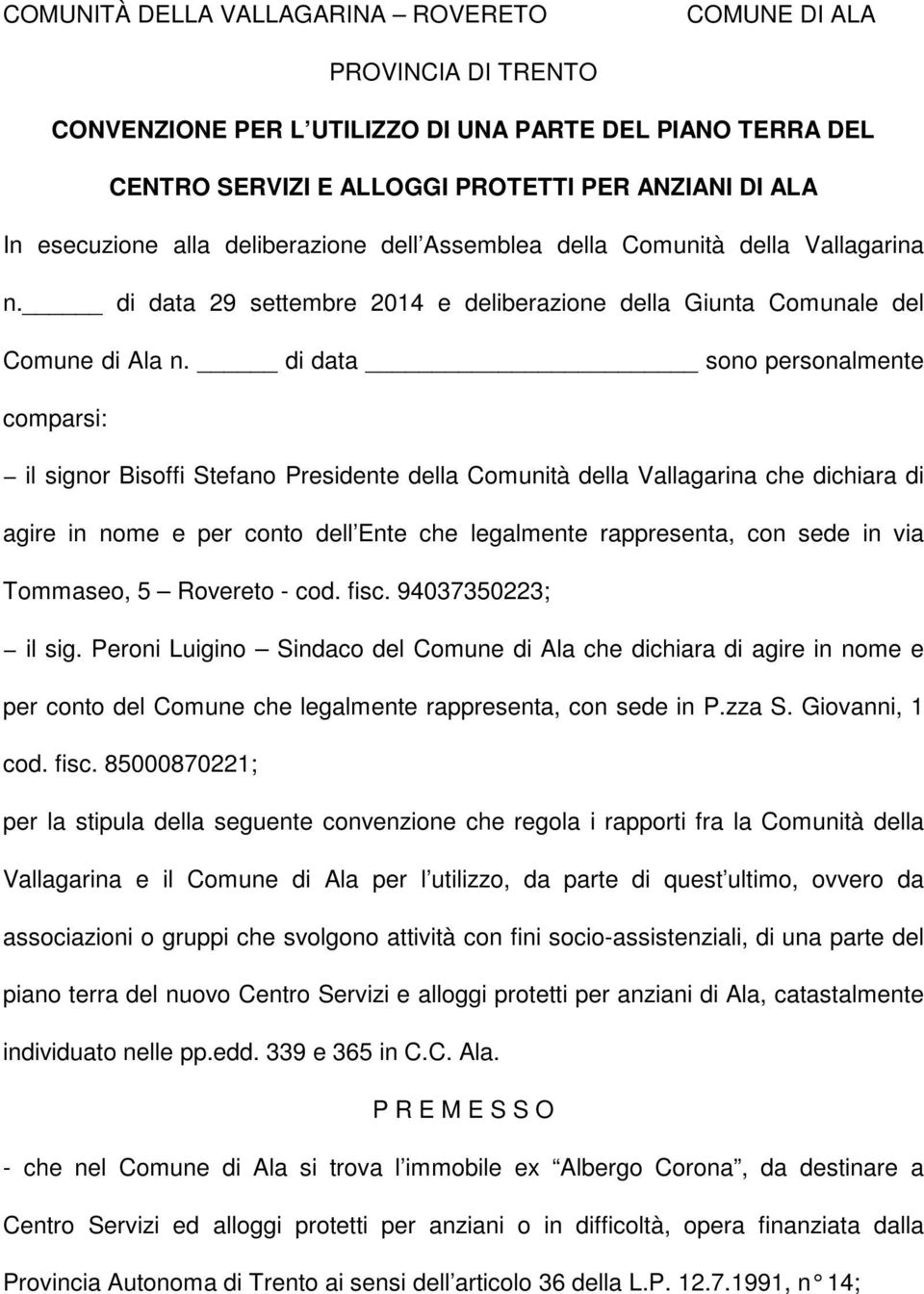 di data sono personalmente comparsi: il signor Bisoffi Stefano Presidente della Comunità della Vallagarina che dichiara di agire in nome e per conto dell Ente che legalmente rappresenta, con sede in