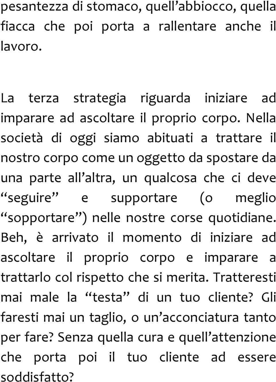 sopportare ) nelle nostre corse quotidiane. Beh, è arrivato il momento di iniziare ad ascoltare il proprio corpo e imparare a trattarlo col rispetto che si merita.