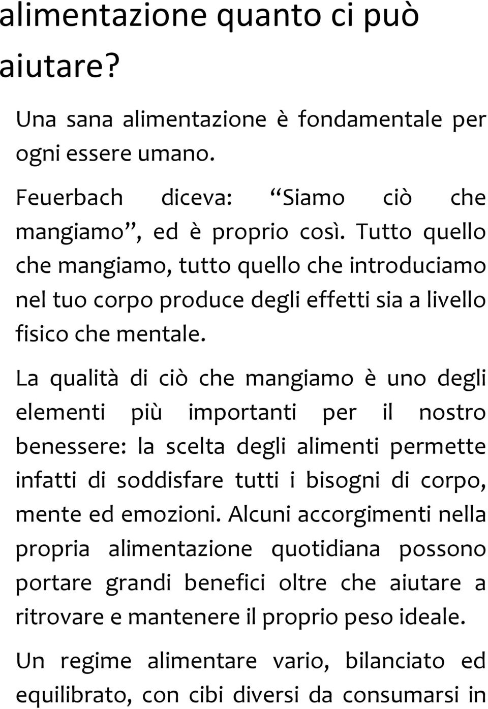 La qualità di ciò che mangiamo è uno degli elementi più importanti per il nostro benessere: la scelta degli alimenti permette infatti di soddisfare tutti i bisogni di corpo, mente