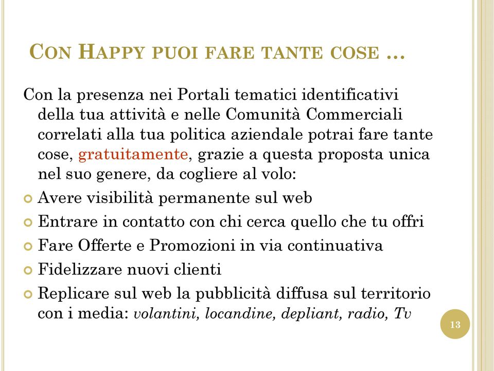 Avere visibilità permanente sul web Entrare in contatto con chi cerca quello che tu offri Fare Offerte e Promozioni in via continuativa