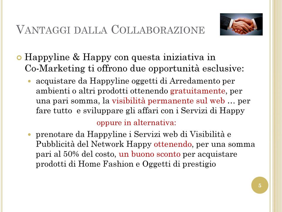 per fare tutto e sviluppare gli affari con i Servizi di Happy oppure in alternativa: prenotare da Happyline i Servizi web di Visibilità e