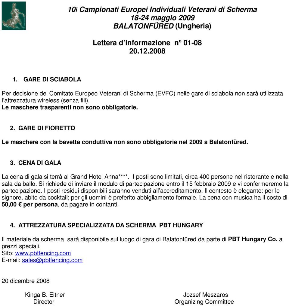 Le maschere trasparenti non sono obbligatorie. 2. GARE DI FIORETTO Le maschere con la bavetta conduttiva non sono obbligatorie nel 2009 a Balatonfüred. 3.