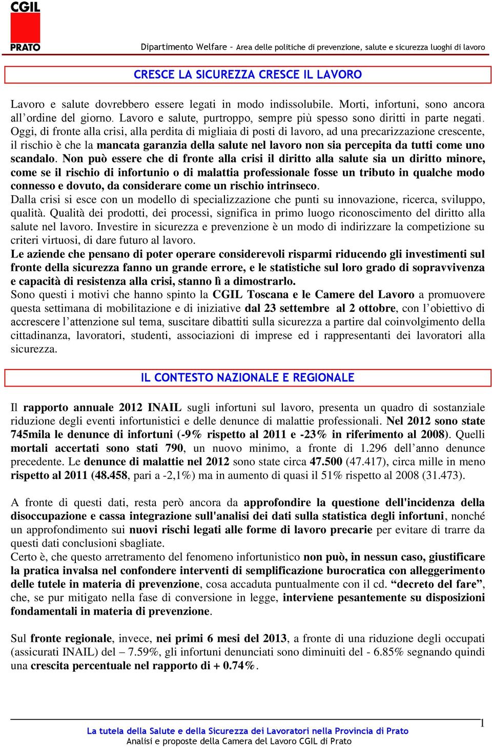 Oggi, di fronte alla crisi, alla perdita di migliaia di posti di lavoro, ad una precarizzazione crescente, il rischio è che la mancata garanzia della salute nel lavoro non sia percepita da tutti come