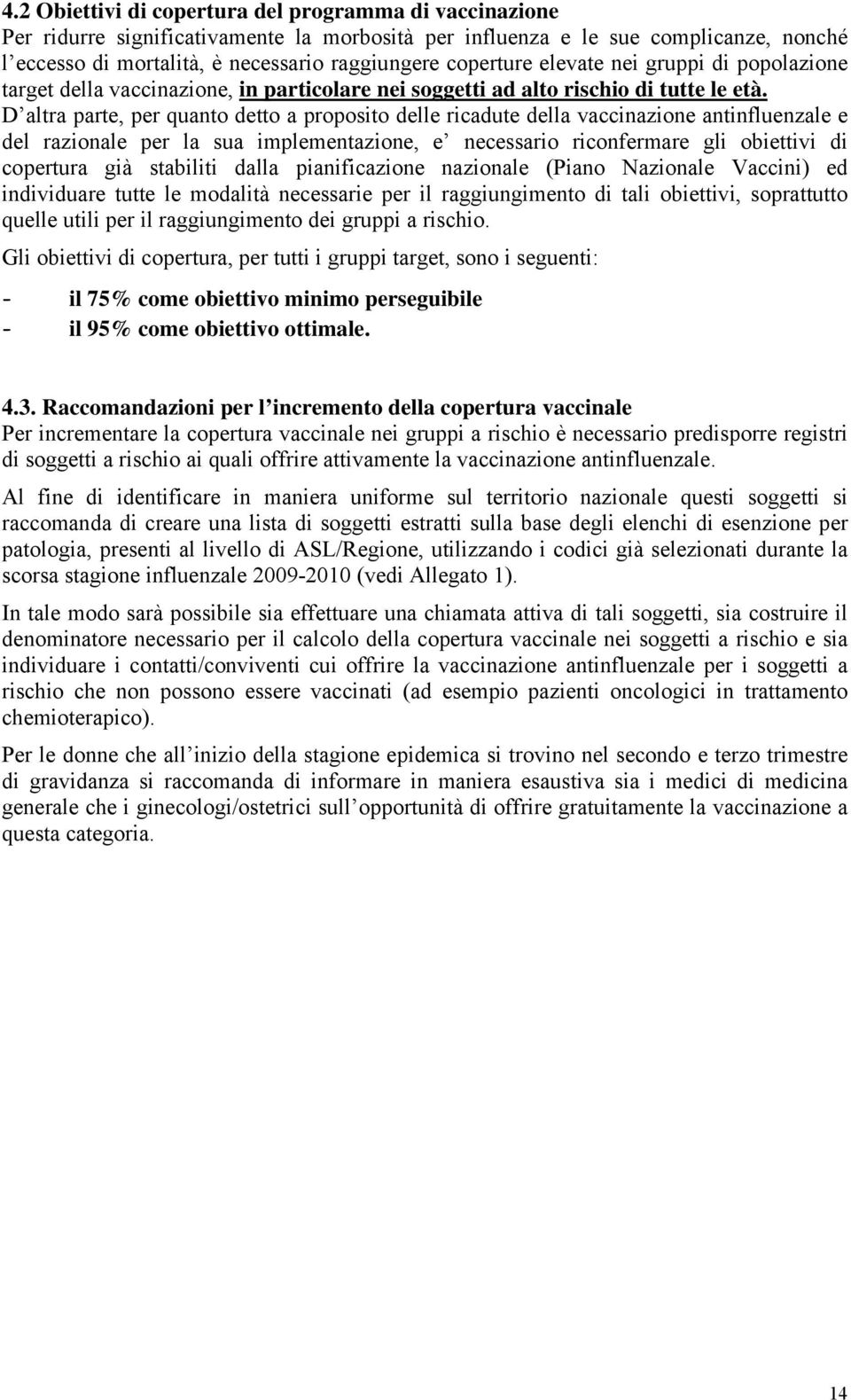 u D altra parte, per quanto detto a proposito delle ricadute della vaccinazione antinfluenzale e del razionale per la sua implementazione, e necessario riconfermare gli obiettivi di copertura già