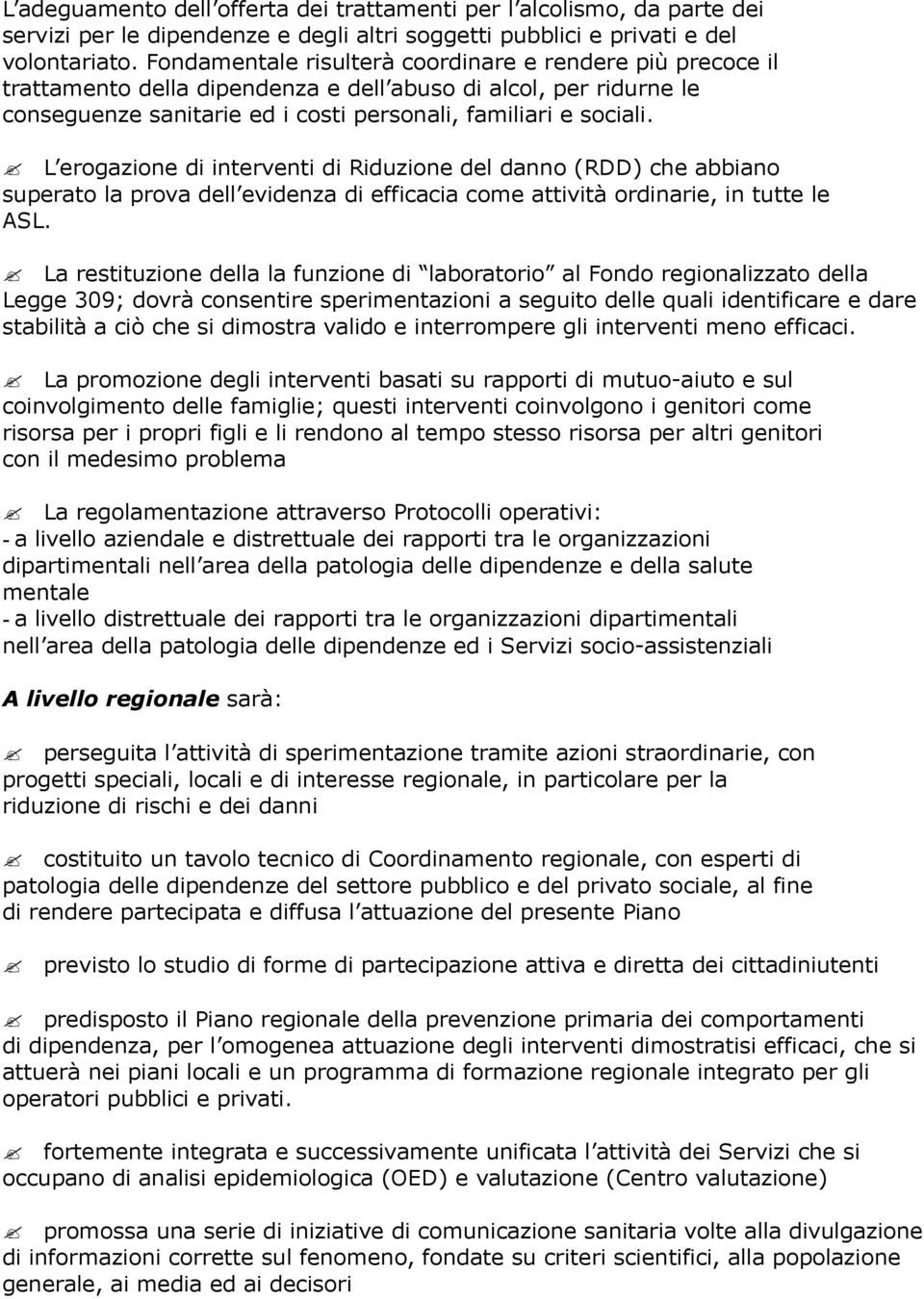 ? L erogazione di interventi di Riduzione del danno (RDD) che abbiano superato la prova dell evidenza di efficacia come attività ordinarie, in tutte le ASL.