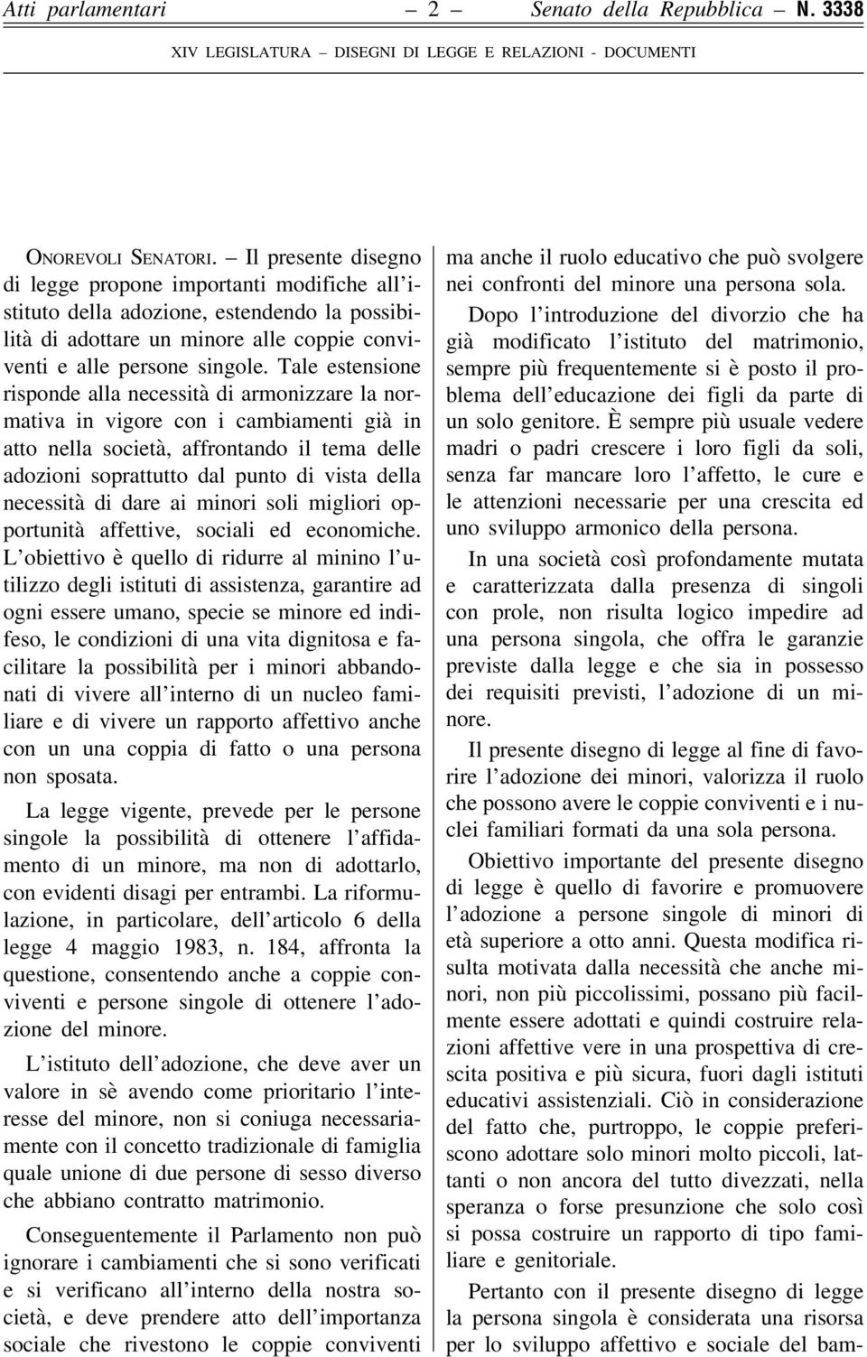 Tale estensione risponde alla necessità di armonizzare la normativa in vigore con i cambiamenti già in atto nella società, affrontando il tema delle adozioni soprattutto dal punto di vista della