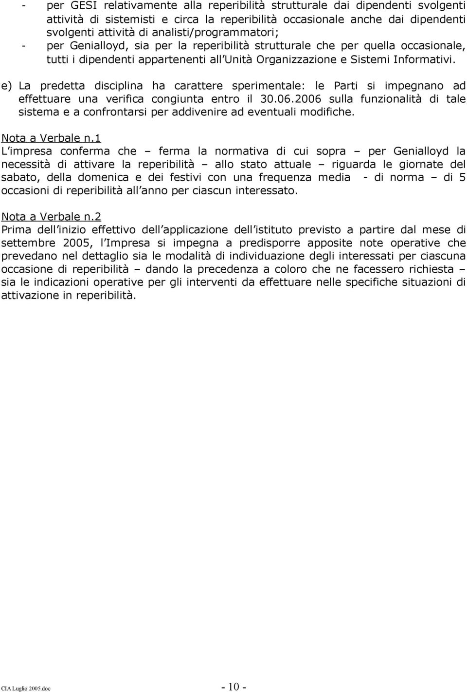 e) La predetta disciplina ha carattere sperimentale: le Parti si impegnano ad effettuare una verifica congiunta entro il 30.06.