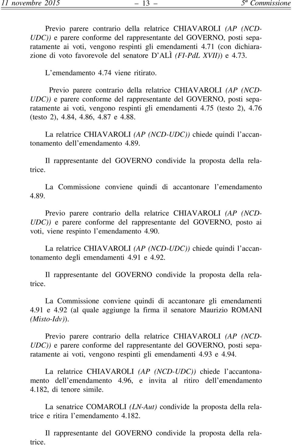 Previo parere contrario della relatrice CHIAVAROLI (AP (NCD- UDC)) e parere conforme del rappresentante del GOVERNO, posti separatamente ai voti, vengono respinti gli emendamenti 4.75 (testo 2), 4.