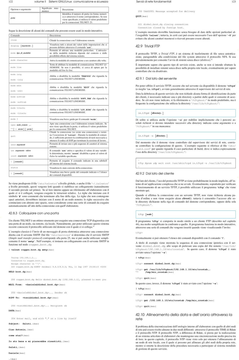 Comando close Chiude la connessione con l elaboratore remoto. display [argomento... ] Visualizza tutti o alcuni dei valori delle impostazioni che si possono definire attraverso il comando set.