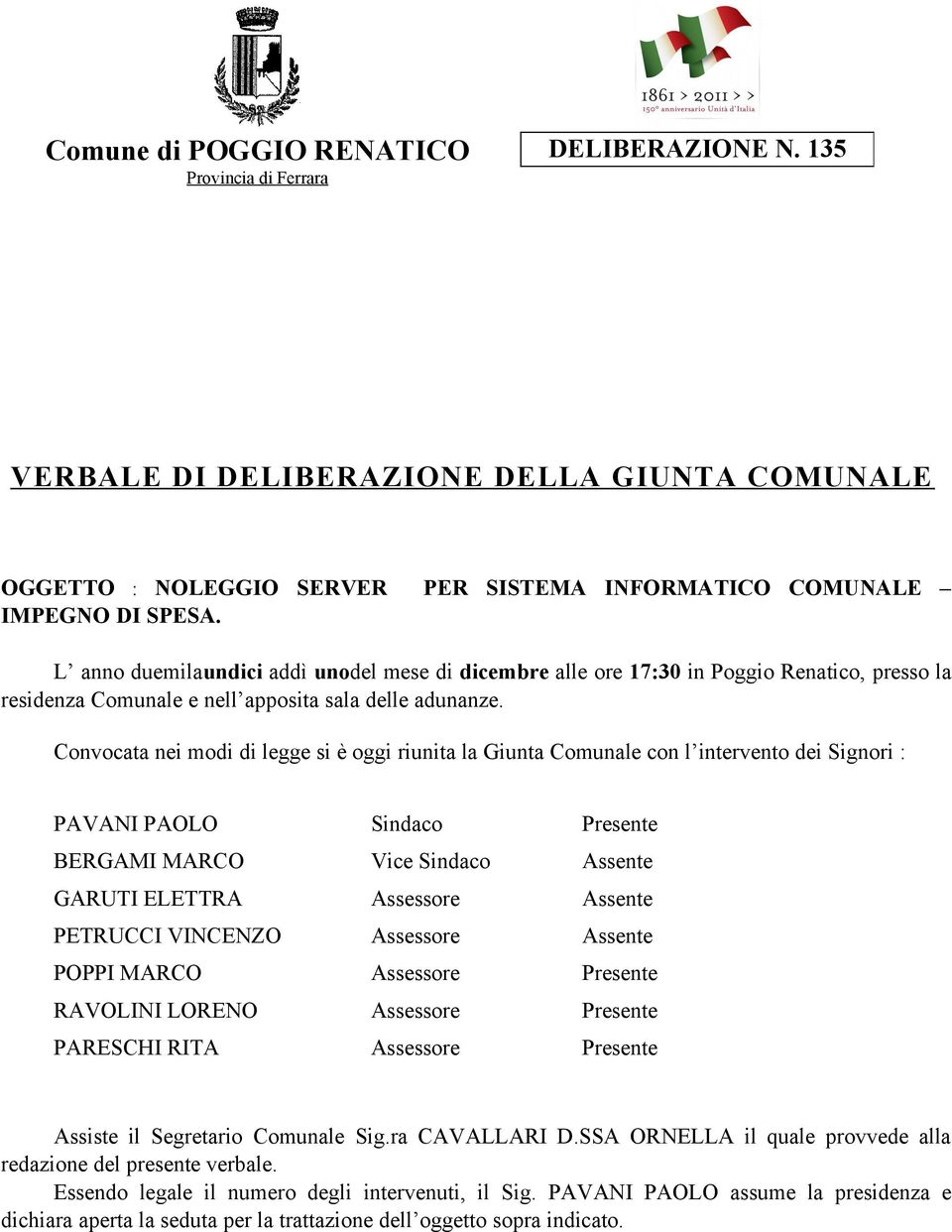 Convocata nei modi di legge si è oggi riunita la Giunta Comunale con l intervento dei Signori : PAVANI PAOLO Sindaco Presente BERGAMI MARCO Vice Sindaco Assente GARUTI ELETTRA Assessore Assente