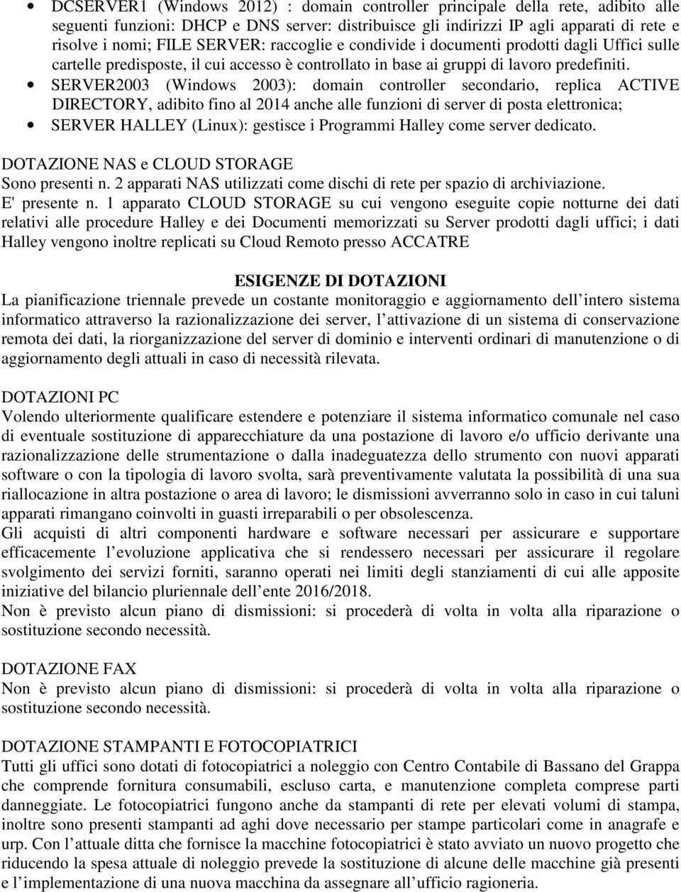 SERVER2003 (Windows 2003): domain controller secondario, replica ACTIVE DIRECTORY, adibito fino al 2014 anche alle funzioni di server di posta elettronica; SERVER HALLEY (Linux): gestisce i Programmi