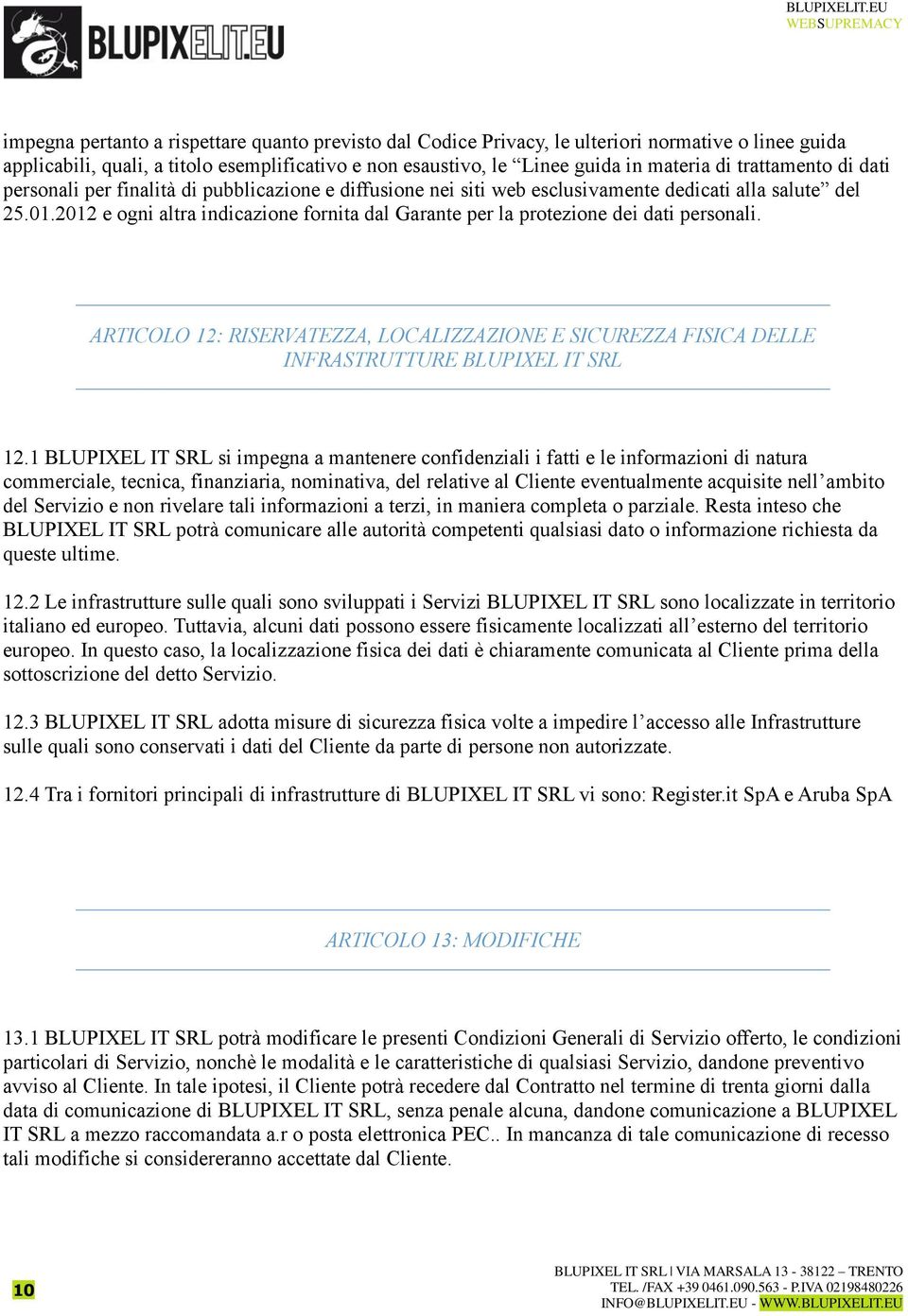 2012 e ogni altra indicazione fornita dal Garante per la protezione dei dati personali. ARTICOLO 12: RISERVATEZZA, LOCALIZZAZIONE E SICUREZZA FISICA DELLE INFRASTRUTTURE BLUPIXEL IT SRL 12.