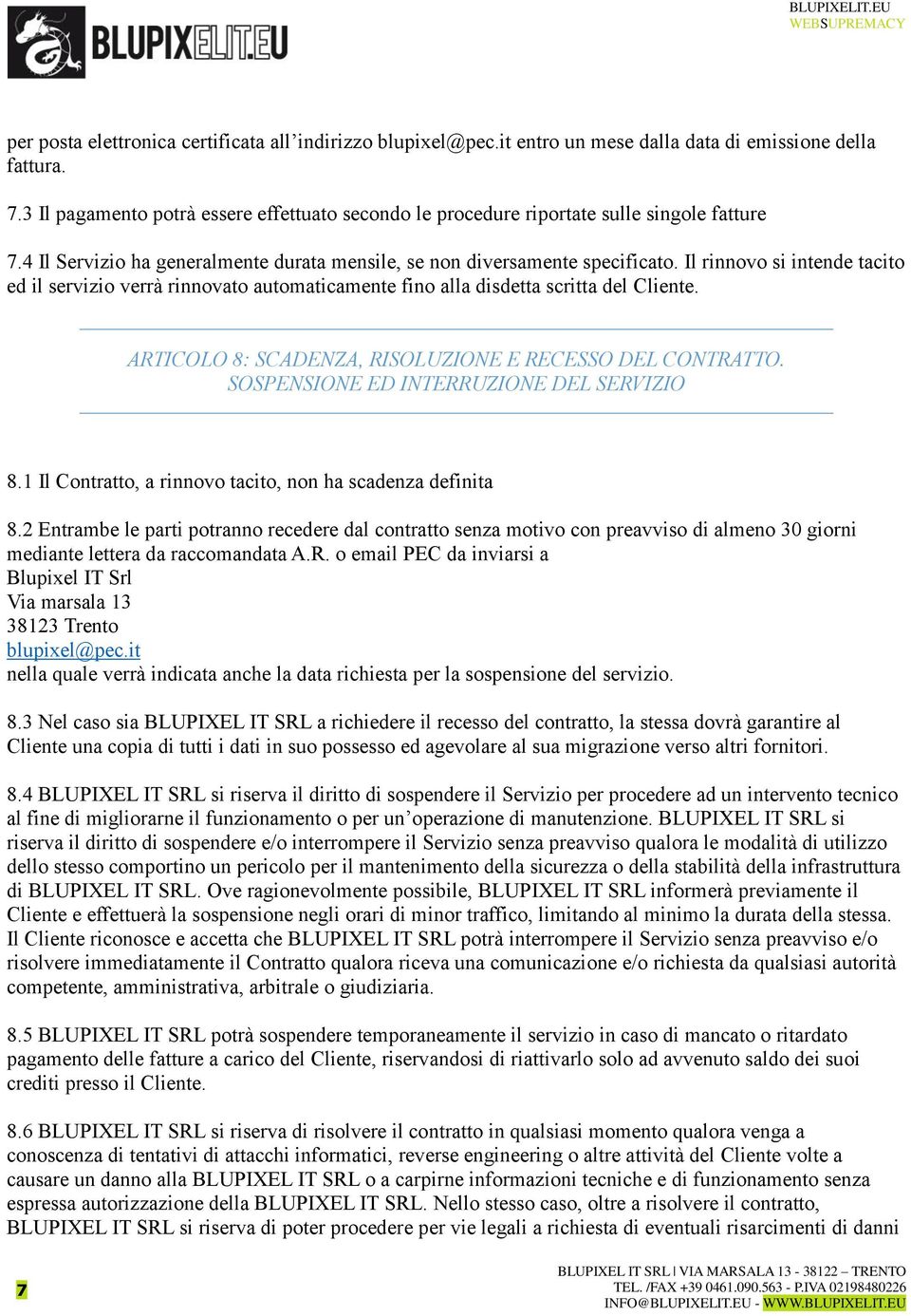 Il rinnovo si intende tacito ed il servizio verrà rinnovato automaticamente fino alla disdetta scritta del Cliente. ARTICOLO 8: SCADENZA, RISOLUZIONE E RECESSO DEL CONTRATTO.