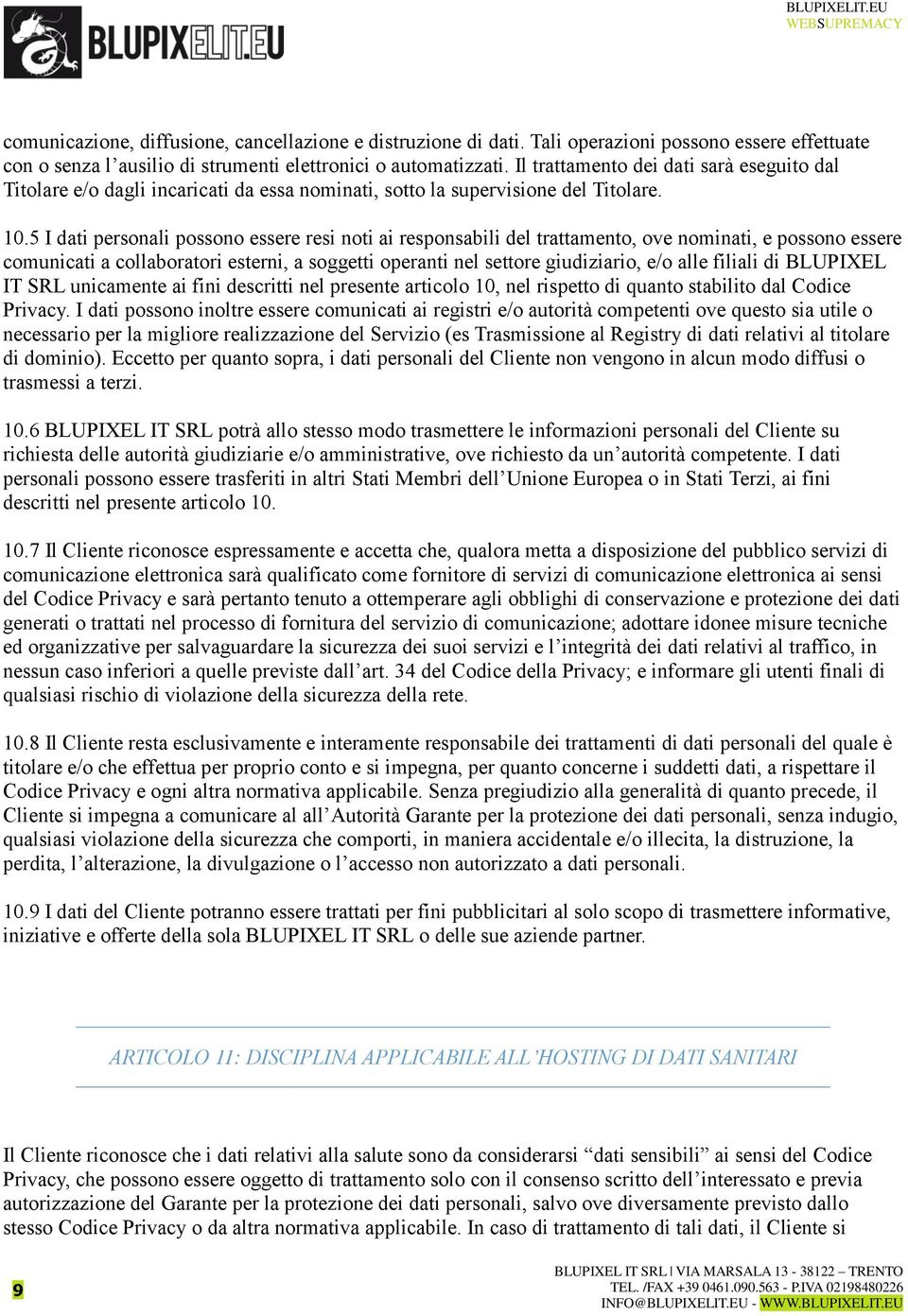 5 I dati personali possono essere resi noti ai responsabili del trattamento, ove nominati, e possono essere comunicati a collaboratori esterni, a soggetti operanti nel settore giudiziario, e/o alle