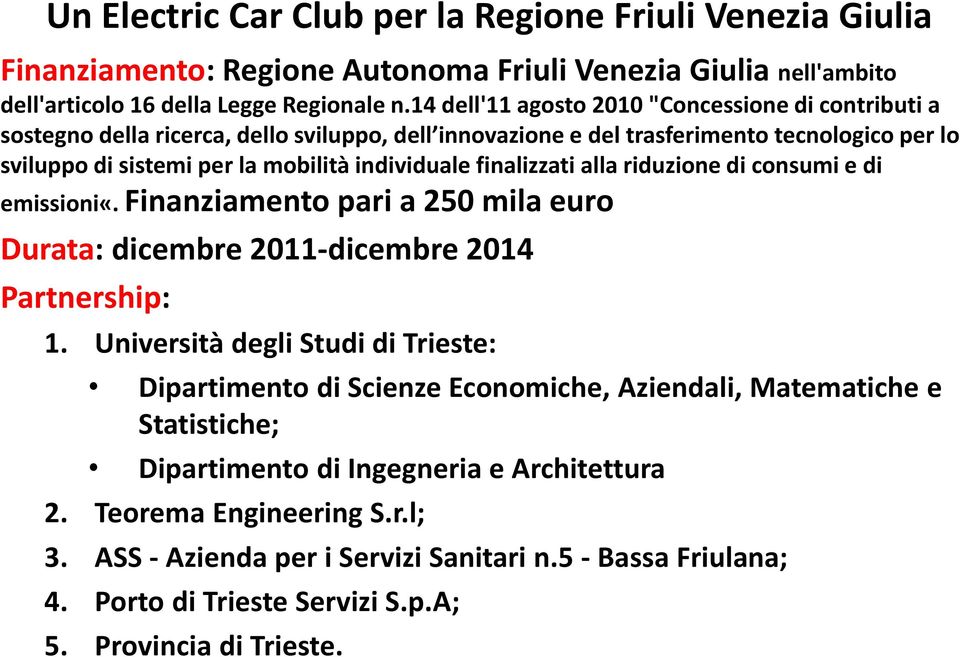 finalizzati alla riduzione di consumi e di emissioni«. Finanziamento pari a 250 mila euro Durata: dicembre 2011-dicembre 2014 Partnership: 1.