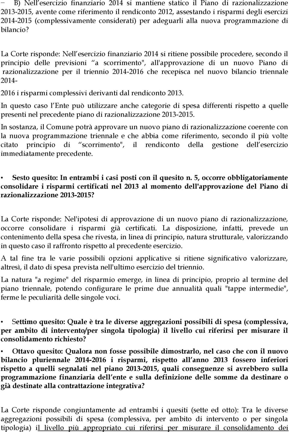 La Corte risponde: Nell esercizio finanziario 2014 si ritiene possibile procedere, secondo il principio delle previsioni a scorrimento", all'approvazione di un nuovo Piano di razionalizzazione per il