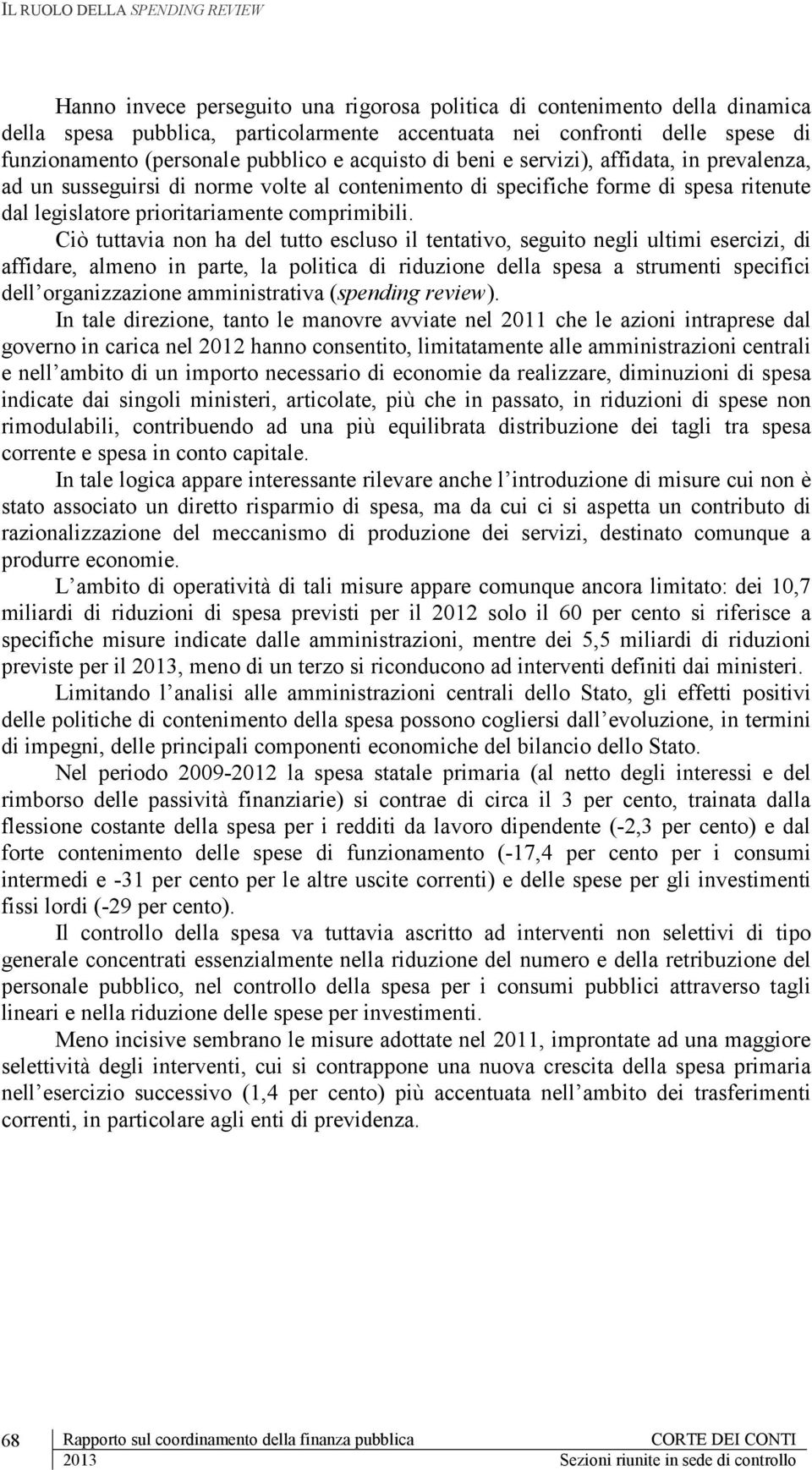 Ciò tuttavia non ha dl tutto scluso il tntativo, sguito ngli ultimi srcizi, di affidar, almno in part, la politica di riduzion dlla spsa a strumnti spcifici dll organizzazion amministrativa (spnding