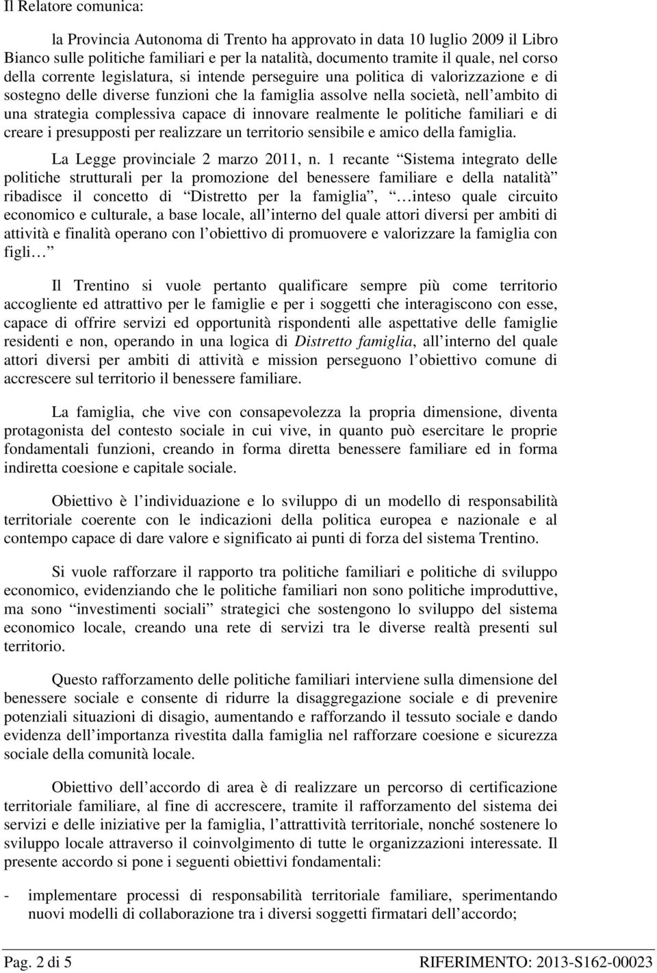 di innovare realmente le politiche familiari e di creare i presupposti per realizzare un territorio sensibile e amico della famiglia. La Legge provinciale 2 marzo 2011, n.