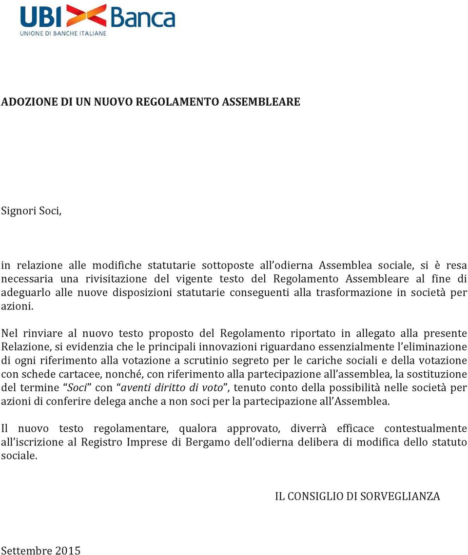 Nel rinviare al nuovo testo proposto del Regolamento riportato in allegato alla presente Relazione, si evidenzia che le principali innovazioni riguardano essenzialmente l eliminazione di ogni