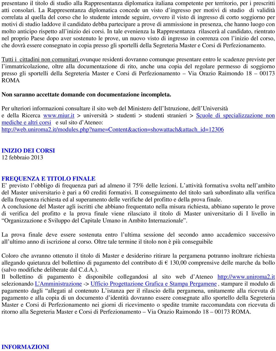 soggiorno per motivi di studio laddove il candidato debba partecipare a prove di ammissione in presenza, che hanno luogo con molto anticipo rispetto all inizio dei corsi.