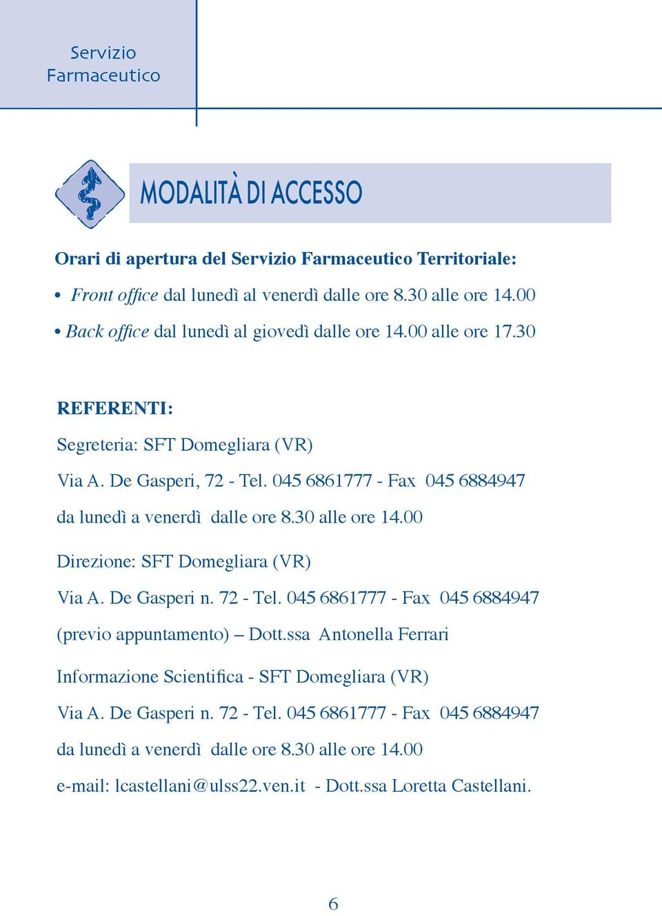 00 Direzione: SFT Domegliara (VR) Via A. De Gasperi n. 72 - Tel. 045 6861777 - Fax 045 6884947 (previo appuntamento) Dott.