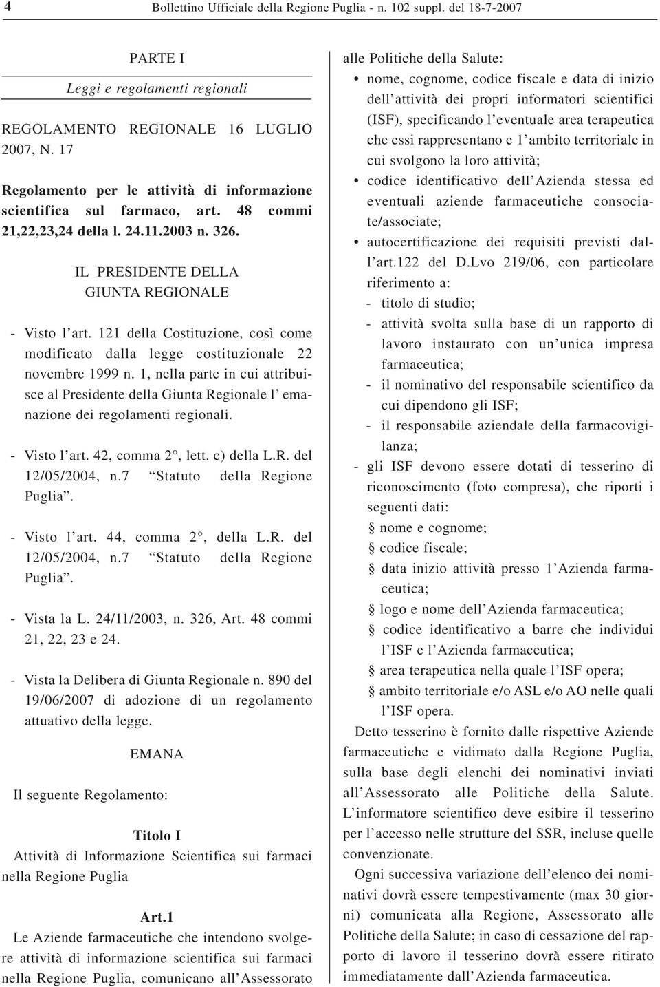 1, nella parte in cui attribuisce al Presidente della Giunta Regionale l emanazione dei regolamenti regionali. - Visto l art. 42, comma 2, lett. c) della L.R. del - Visto l art. 44, comma 2, della L.