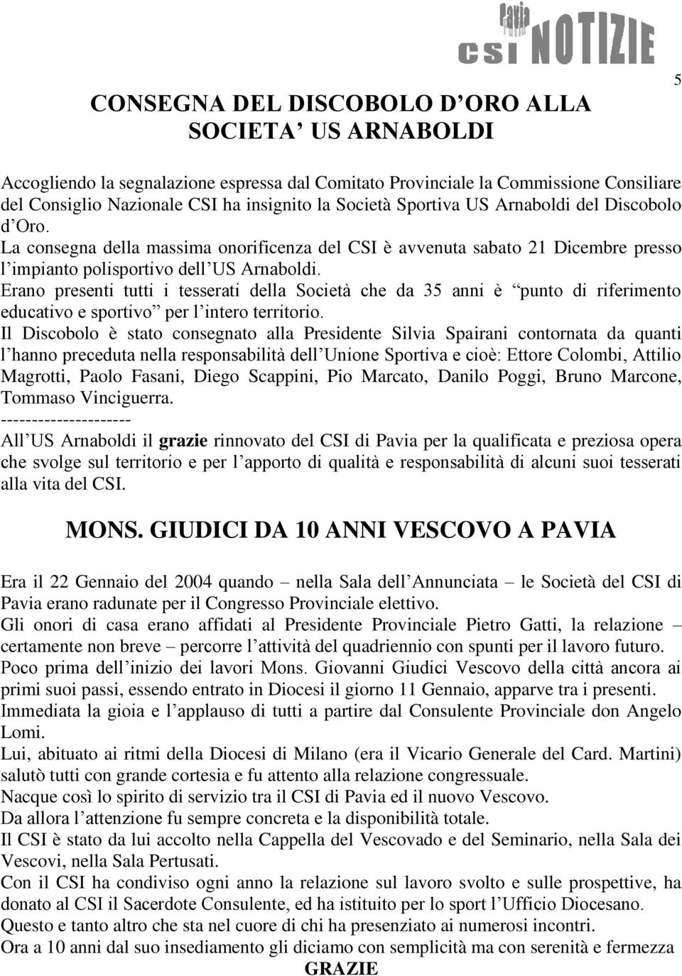 Erano presenti tutti i tesserati della Società che da 35 anni è punto di riferimento educativo e sportivo per l intero territorio.