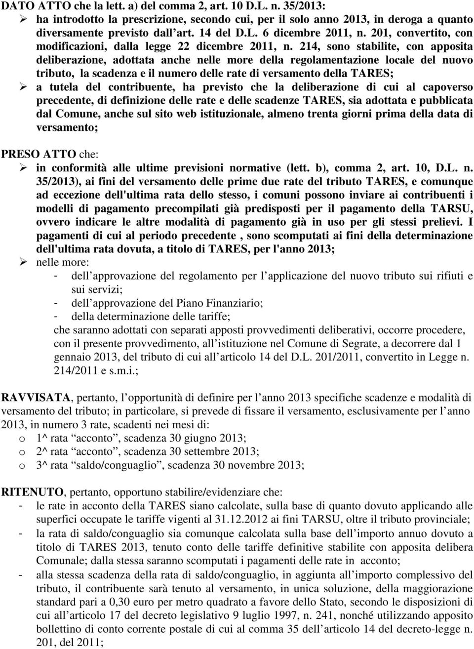 214, sono stabilite, con apposita deliberazione, adottata anche nelle more della regolamentazione locale del nuovo tributo, la scadenza e il numero delle rate di versamento della TARES; a tutela del