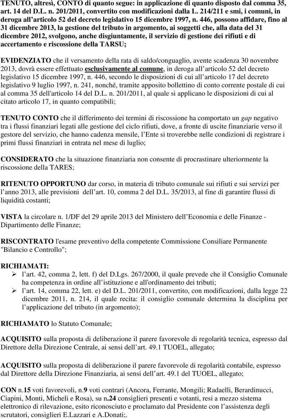 446, possono affidare, fino al 31 dicembre 2013, la gestione del tributo in argomento, ai soggetti che, alla data del 31 dicembre 2012, svolgono, anche disgiuntamente, il servizio di gestione dei