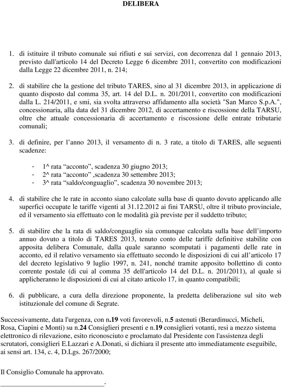 dicembre 2011, n. 214; 2. di stabilire che la gestione del tributo TARES, sino al 31 dicembre 2013, in applicazione di quanto disposto dal comma 35, art. 14 del D.L. n. 201/2011, convertito con modificazioni dalla L.