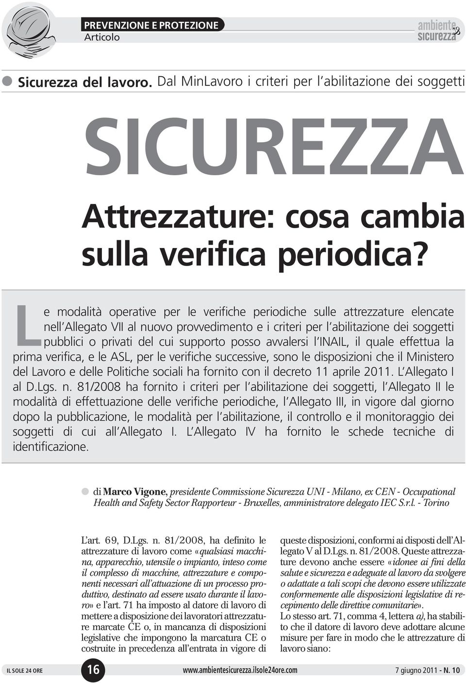 posso avvalersi l INAIL, il quale effettua la prima verifica, e le ASL, per le verifiche successive, sono le disposizioni che il Ministero del Lavoro e delle Politiche sociali ha fornito con il