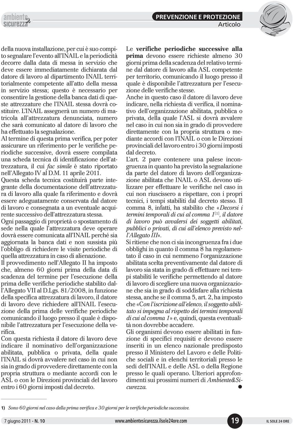 dovrà costituire. L INAIL assegnerà un numero di matricola all attrezzatura denunciata, numero che sarà comunicato al datore di lavoro che ha effettuato la segnalazione.