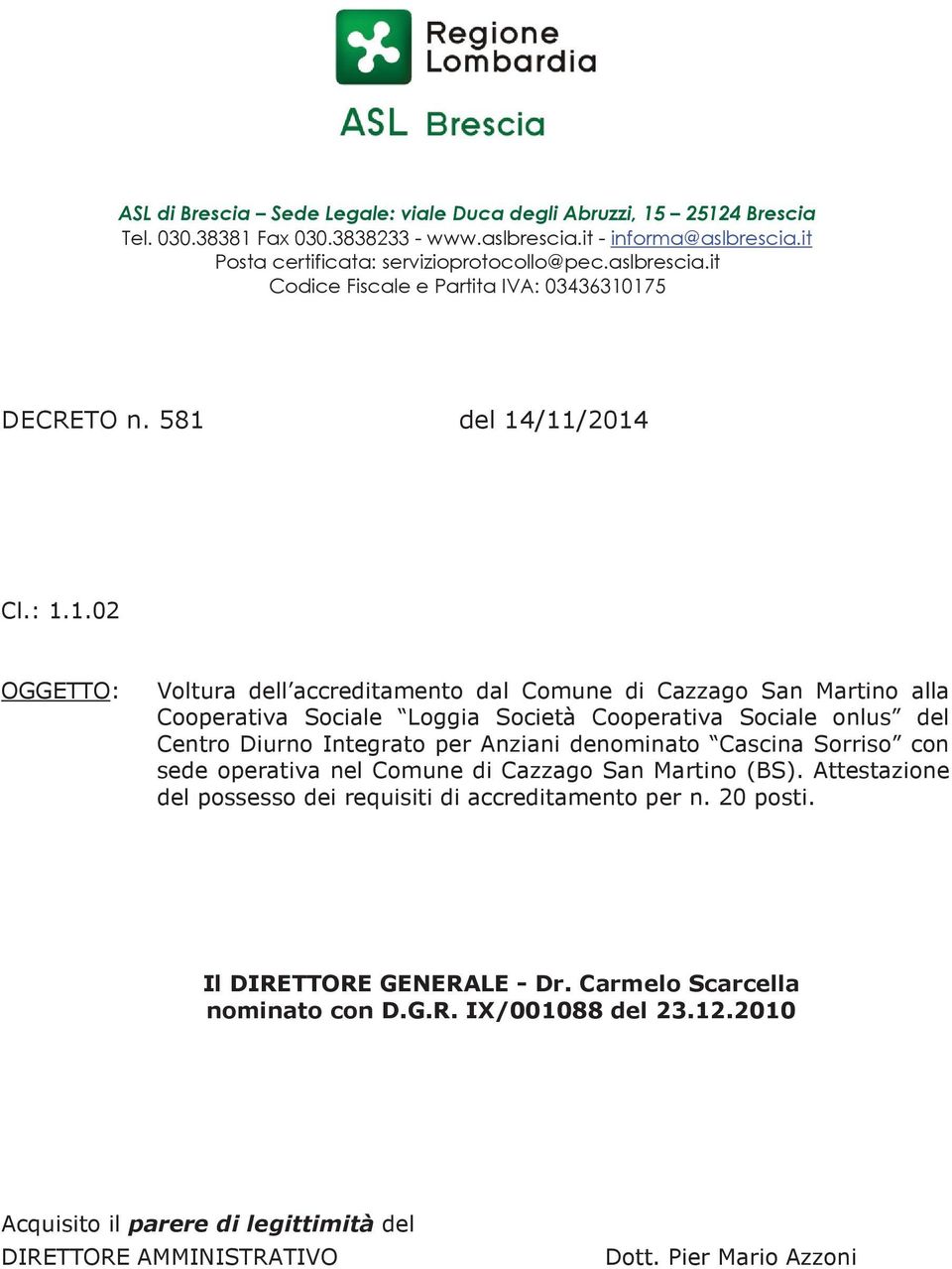 Anziani denominato Cascina Sorriso con sede operativa nel Comune di Cazzago San Martino (BS). Attestazione del possesso dei requisiti di accreditamento per n. 20 posti. Il DIRETTORE GENERALE - Dr.