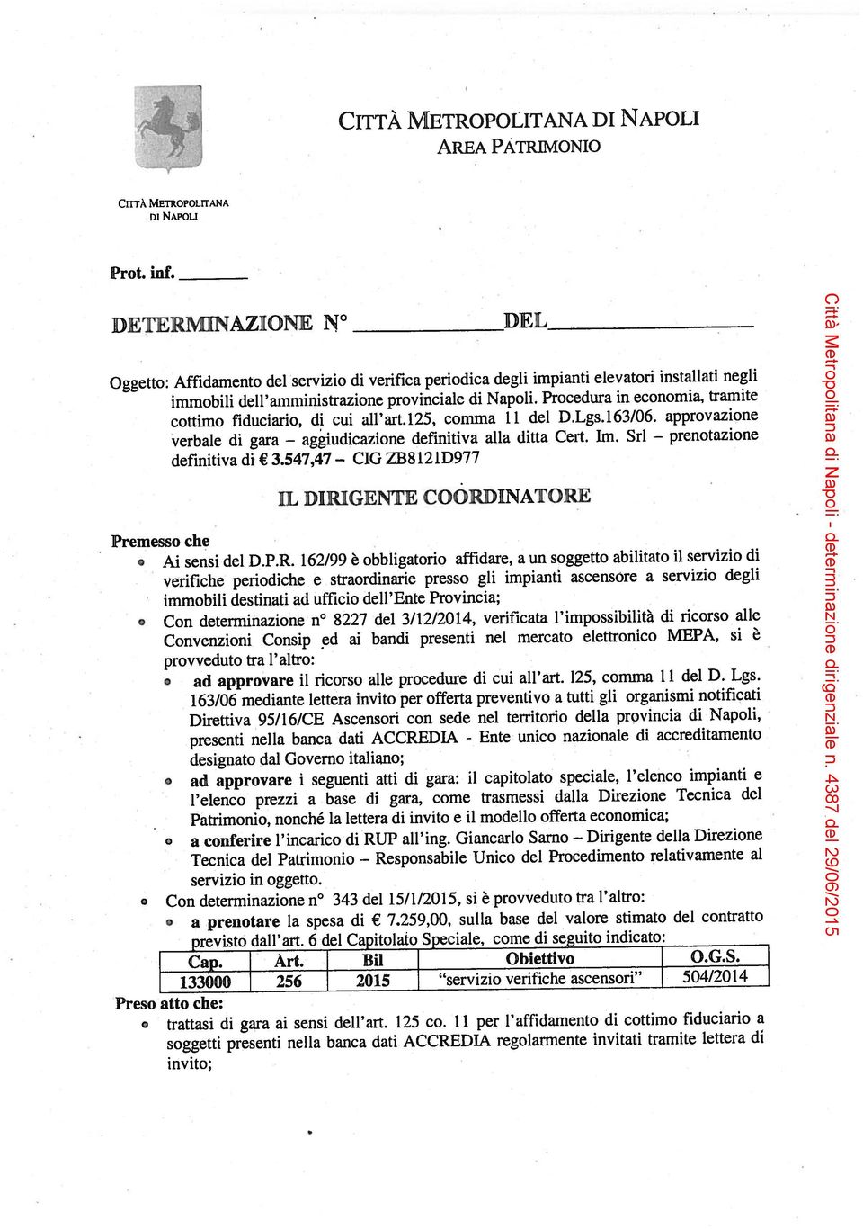 impianti elevatori installati negli Premesso che Con determinazione n 8227 del 3/12/2014, verificata l impossibilità di ricorso alle Con determinazione n 343 del 15/1/2015, si è provveduto tra l