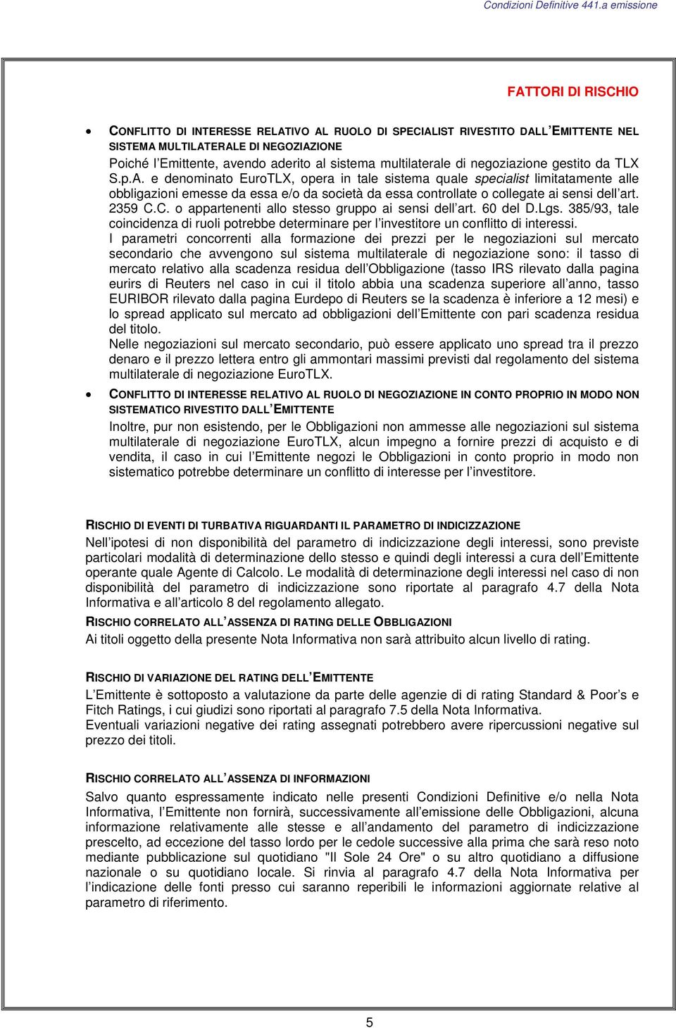 e denominato EuroTLX, opera in tale sistema quale specialist limitatamente alle obbligazioni emesse da essa e/o da società da essa controllate o collegate ai sensi dell art. 2359 C.