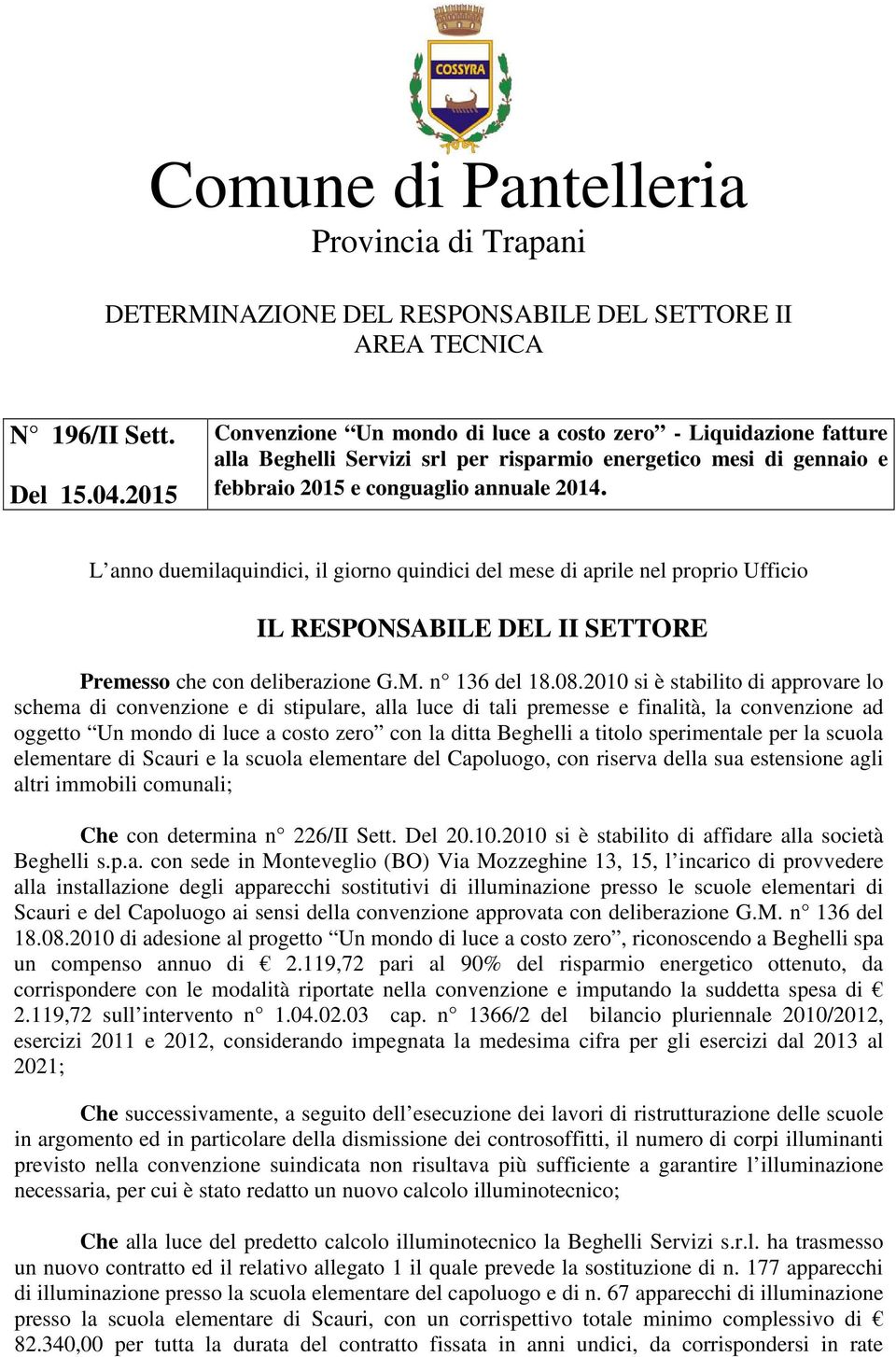 L anno duemilaquindici, il giorno quindici del mese di aprile nel proprio Ufficio IL RESPONSABILE DEL II SETTORE Premesso che con deliberazione G.M. n 136 del 18.08.