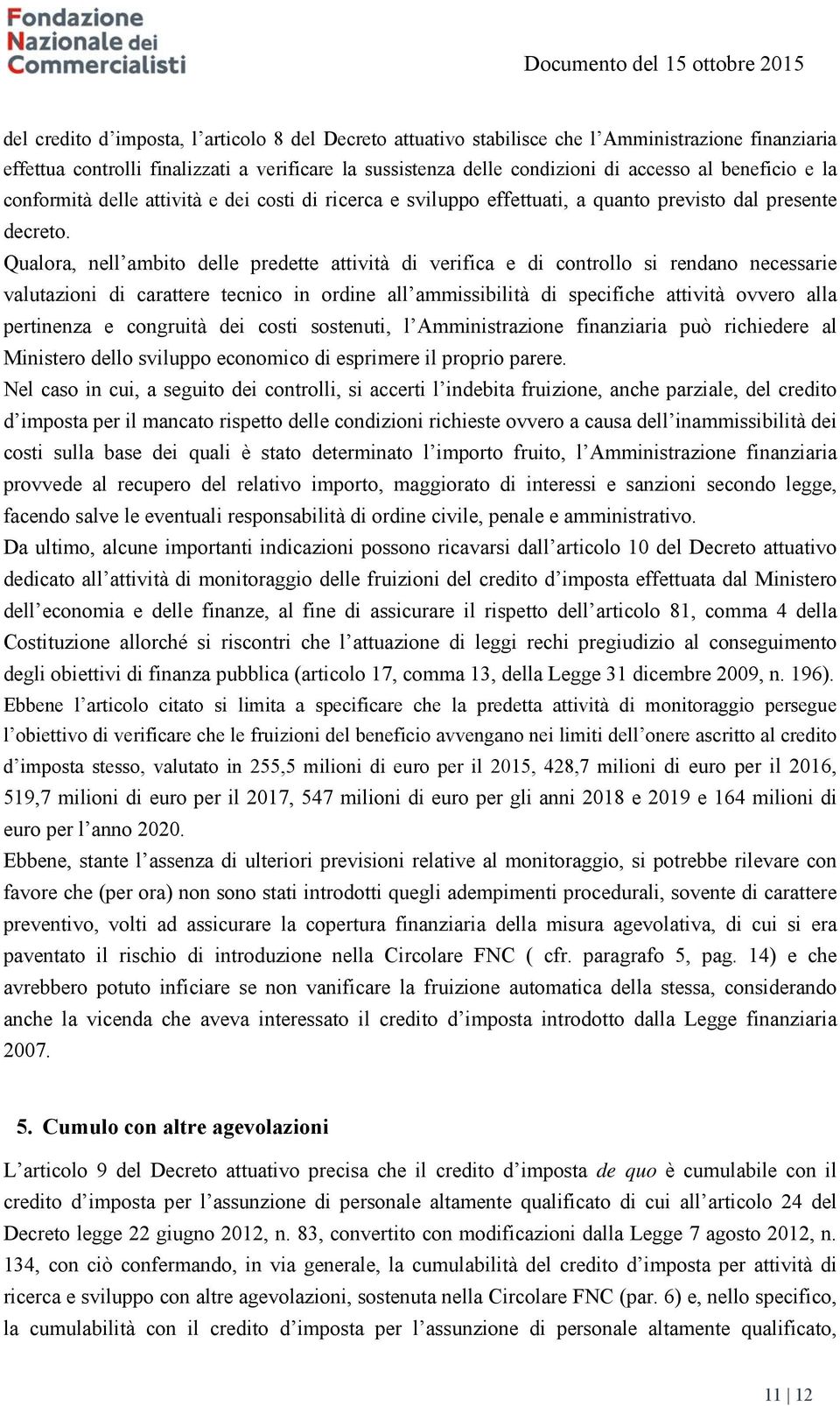 Qualora, nell ambito delle predette attività di verifica e di controllo si rendano necessarie valutazioni di carattere tecnico in ordine all ammissibilità di specifiche attività ovvero alla