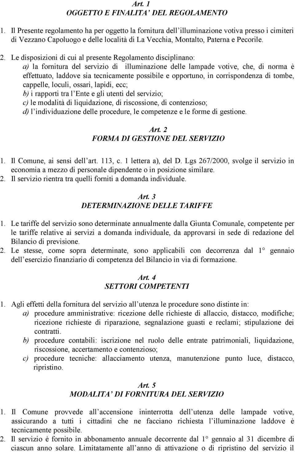 Le disposizioni di cui al presente Regolamento disciplinano: a) la fornitura del servizio di illuminazione delle lampade votive, che, di norma è effettuato, laddove sia tecnicamente possibile e