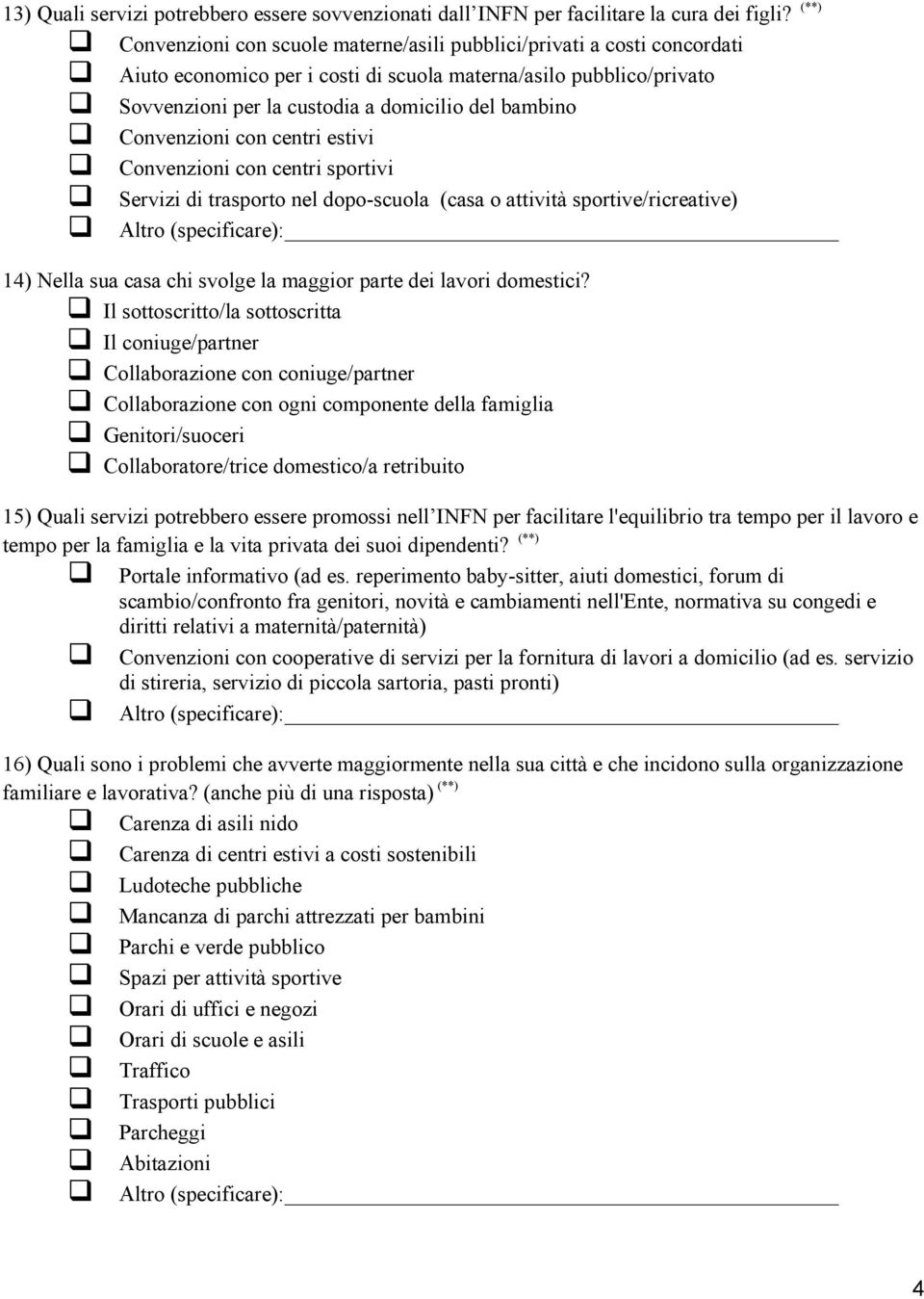 Convenzioni con centri estivi Convenzioni con centri sportivi Servizi di trasporto nel dopo-scuola (casa o attività sportive/ricreative) Altro (specificare): 14) Nella sua casa chi svolge la maggior