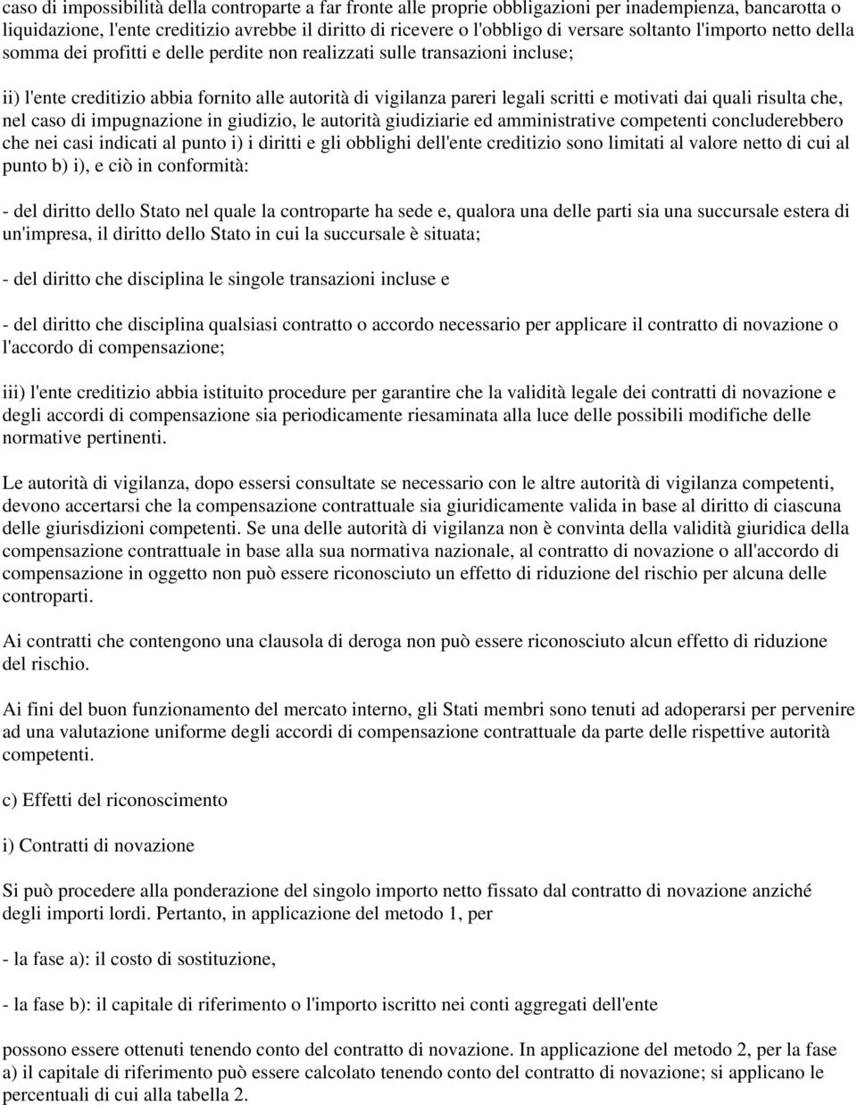 motivati dai quali risulta che, nel caso di impugnazione in giudizio, le autorità giudiziarie ed amministrative competenti concluderebbero che nei casi indicati al punto i) i diritti e gli obblighi