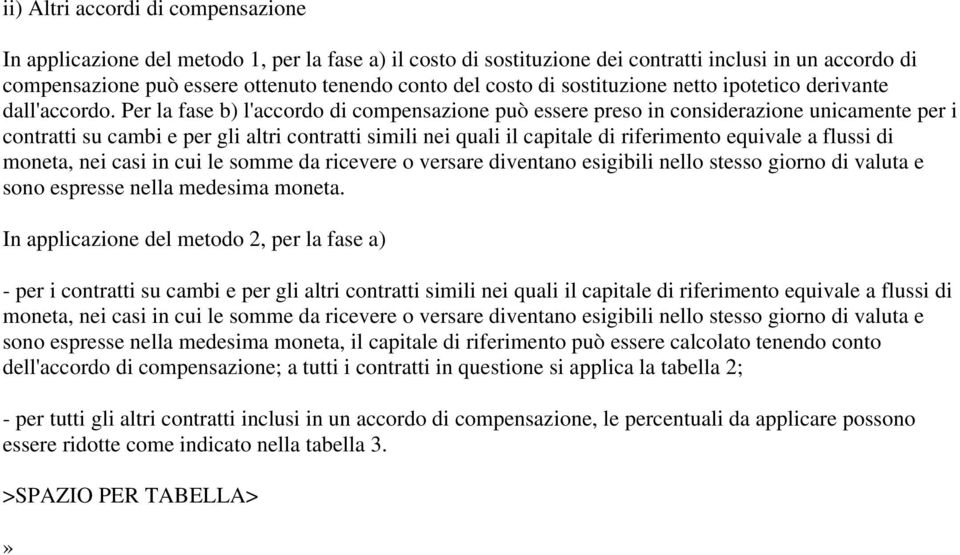 Per la fase b) l'accordo di compensazione può essere preso in considerazione unicamente per i contratti su cambi e per gli altri contratti simili nei quali il capitale di riferimento equivale a