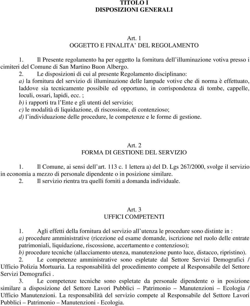 Le disposizioni di cui al presente Regolamento disciplinano: a) la fornitura del servizio di illuminazione delle lampade votive che di norma è effettuato, laddove sia tecnicamente possibile ed