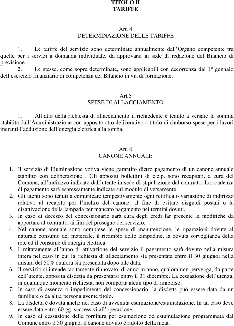 Le stesse, come sopra determinate, sono applicabili con decorrenza dal 1 gennaio dell esercizio finanziario di competenza del Bilancio in via di formazione. Art.5 SPESE DI ALLACCIAMENTO 1.