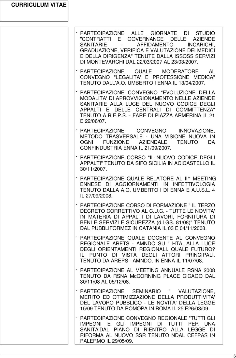 - PARTECIPAZIONE CONVEGNO "EVOLUZIONE DELLA MODALITA' DI APROVVIGIONAMENTO NELLE AZIENDE SANITARIE ALLA LUCE DEL NUOVO CODICE DEGLI APPALTI E DELLE CENTRALI DI COMMITTENZA" TENUTO A.R.E.P.S. - FARE DI PIAZZA ARMERINA IL 21 E 22/06/07.