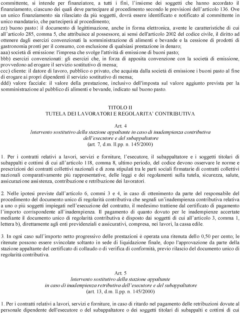 Ove un unico finanziamento sia rilasciato da più soggetti, dovrà essere identificato e notificato al committente in unico mandatario, che parteciperà al procedimento; zz) buono pasto: il documento di