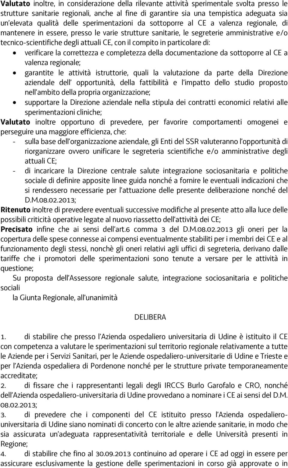 il compito in particolare di: verificare la correttezza e completezza della documentazione da sottoporre al CE a valenza regionale; garantite le attività istruttorie, quali la valutazione da parte