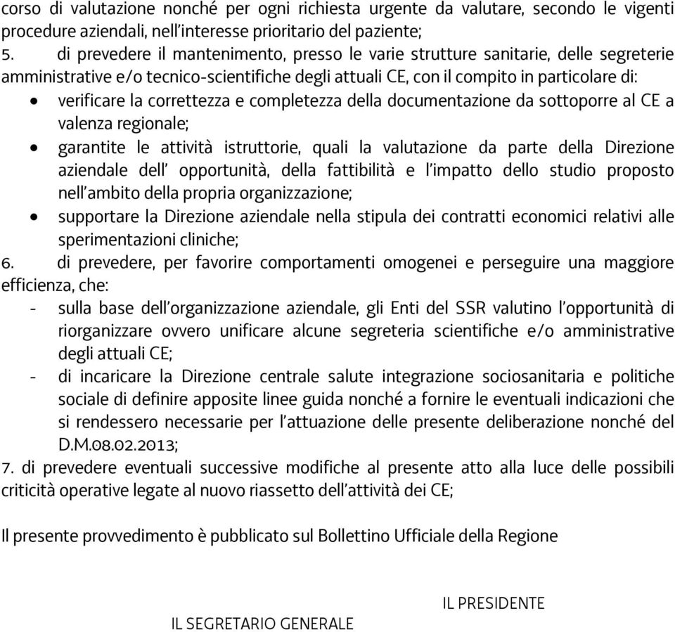 correttezza e completezza della documentazione da sottoporre al CE a valenza regionale; garantite le attività istruttorie, quali la valutazione da parte della Direzione aziendale dell opportunità,