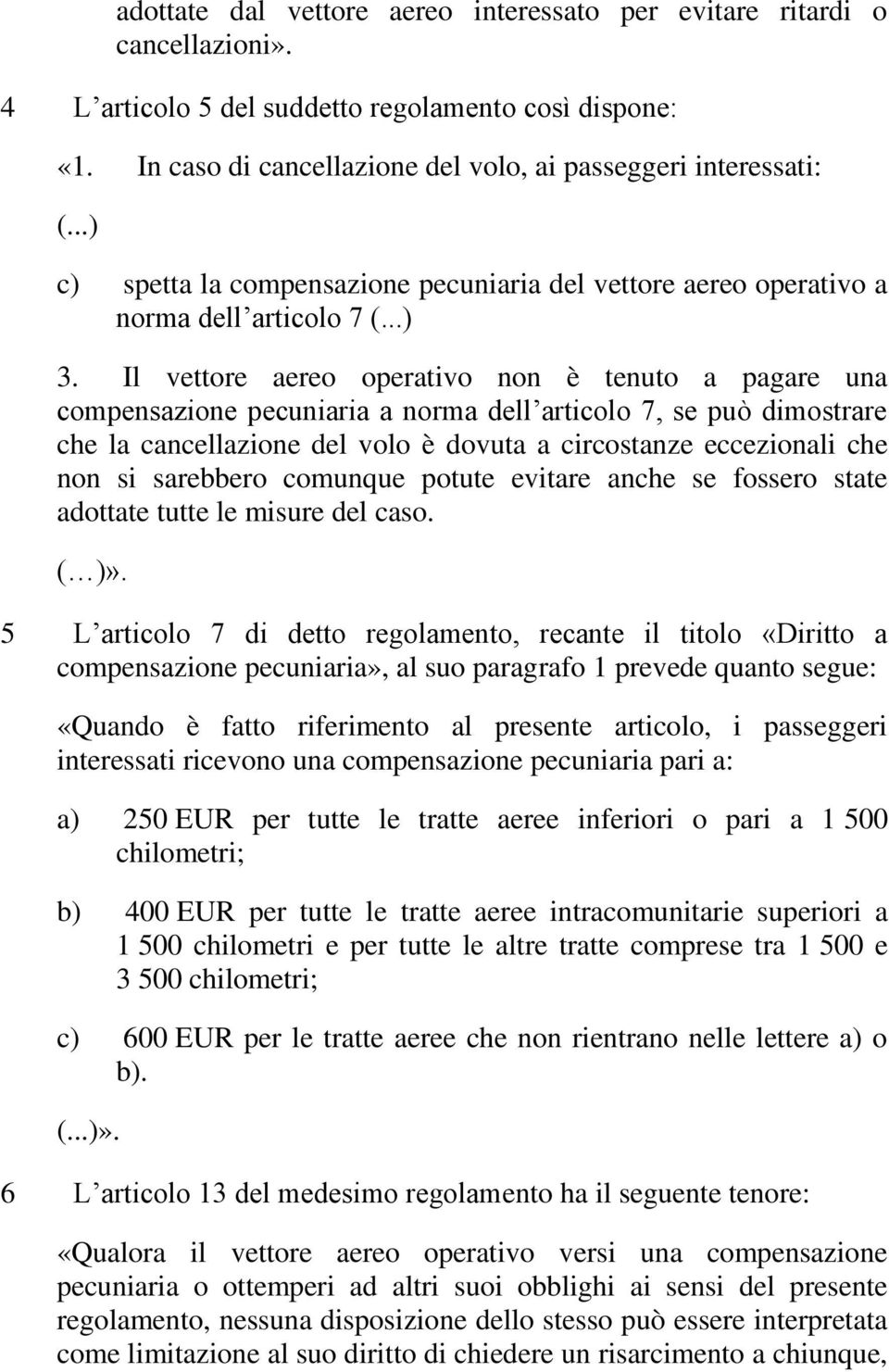 Il vettore aereo operativo non è tenuto a pagare una compensazione pecuniaria a norma dell articolo 7, se può dimostrare che la cancellazione del volo è dovuta a circostanze eccezionali che non si